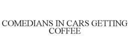 COMEDIANS IN CARS GETTING COFFEE trademark