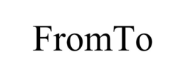 FROMTO trademark