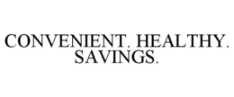 CONVENIENT. HEALTHY. SAVINGS. trademark