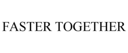 FASTER TOGETHER trademark