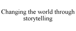 CHANGING THE WORLD THROUGH STORYTELLING trademark