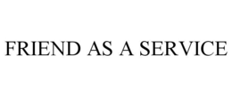 FRIEND AS A SERVICE trademark