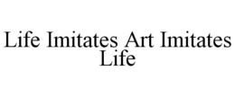 LIFE IMITATES ART IMITATES LIFE trademark