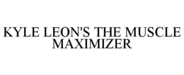 KYLE LEON'S THE MUSCLE MAXIMIZER trademark