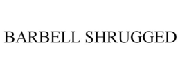 BARBELL SHRUGGED trademark