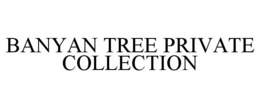 BANYAN TREE PRIVATE COLLECTION trademark