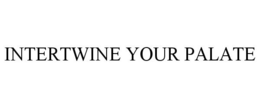 INTERTWINE YOUR PALATE trademark