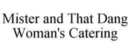 MISTER AND THAT DANG WOMAN'S CATERING trademark