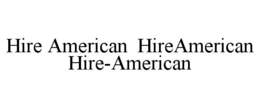 HIRE AMERICAN HIREAMERICAN HIRE-AMERICAN trademark