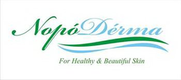 NOPÓDÉRMA FOR HEALTHY & BEAUTIFUL SKIN trademark