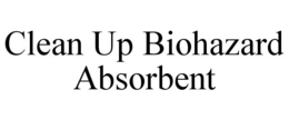 CLEAN UP BIOHAZARD ABSORBENT trademark