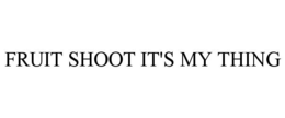 FRUIT SHOOT IT'S MY THING trademark