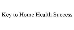 KEY TO HOME HEALTH SUCCESS trademark