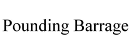 POUNDING BARRAGE trademark