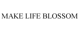 MAKE LIFE BLOSSOM trademark