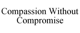 COMPASSION WITHOUT COMPROMISE trademark