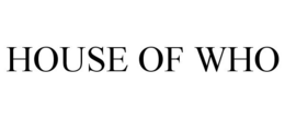 HOUSE OF WHO trademark