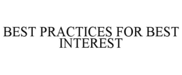 BEST PRACTICES FOR BEST INTEREST trademark