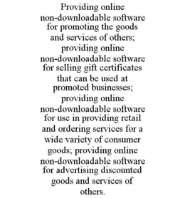 PROVIDING ONLINE NON-DOWNLOADABLE SOFTWARE FOR PROMOTING THE GOODS AND SERVICES OF OTHERS; PROVIDING ONLINE NON-DOWNLOADABLE SOFTWARE FOR SELLING GIFT CERTIFICATES THAT CAN BE USED AT PROMOTED BUSINESSES; PROVIDING ONLINE NON-DOWNLOADABLE SOFTWARE FOR USE IN PROVIDING RETAIL AND ORDERING SERVICES FOR A WIDE VARIETY OF CONSUMER GOODS; PROVIDING ONLINE NON-DOWNLOADABLE SOFTWARE FOR ADVERTISING DISCOUNTED GOODS AND SERVICES OF OTHERS. trademark