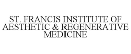 ST. FRANCIS INSTITUTE OF AESTHETIC & REGENERATIVE MEDICINE trademark