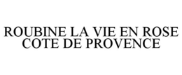 ROUBINE LA VIE EN ROSE COTES DE PROVENCE trademark