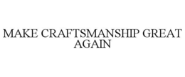 MAKE CRAFTSMANSHIP GREAT AGAIN trademark