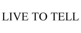 LIVE TO TELL trademark