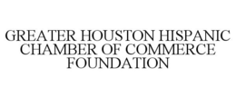 GREATER HOUSTON HISPANIC CHAMBER OF COMMERCE FOUNDATION trademark