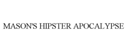MASON'S HIPSTER APOCALYPSE trademark