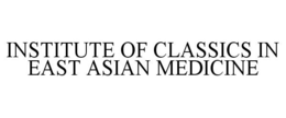 INSTITUTE OF CLASSICS IN EAST ASIAN MEDICINE trademark