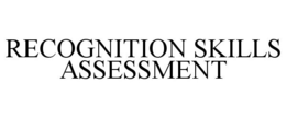 RECOGNITION SKILLS ASSESSMENT trademark