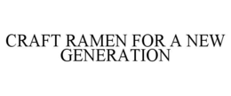 CRAFT RAMEN FOR A NEW GENERATION trademark