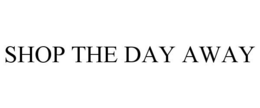 SHOP THE DAY AWAY trademark