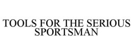 TOOLS FOR THE SERIOUS SPORTSMAN trademark