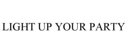 LIGHT UP YOUR PARTY trademark