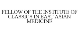 FELLOW OF THE INSTITUTE OF CLASSICS IN EAST ASIAN MEDICINE trademark