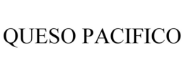 QUESO PACIFICO trademark