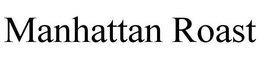 MANHATTAN ROAST trademark