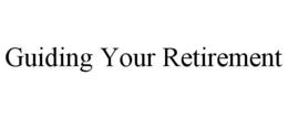 GUIDING YOUR RETIREMENT trademark