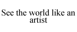 SEE THE WORLD LIKE AN ARTIST trademark