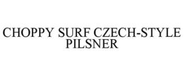 CHOPPY SURF CZECH-STYLE PILSNER trademark