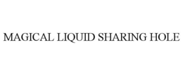 MAGICAL LIQUID SHARING HOLE trademark