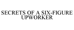 SECRETS OF A SIX-FIGURE UPWORKER trademark