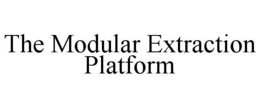 THE MODULAR EXTRACTION PLATFORM trademark