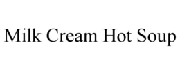 MILK CREAM HOT SOUP trademark