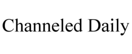 CHANNELED DAILY trademark
