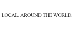 LOCAL. AROUND THE WORLD. trademark