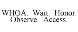 WHOA. WAIT. HONOR. OBSERVE. ACCESS. trademark