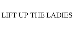 LIFT UP THE LADIES trademark