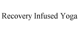 RECOVERY INFUSED YOGA trademark
